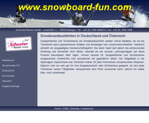 snowboard-fun.com: Snowboardausfahrten und Gruppenfahrten mit Schuster-Reisen GmbH
Snowboardausfahrten in Skigebiete in Deutschland oder Österreich sind für Ihre Schülerreise das ideale Winterprogramm.