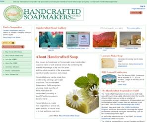 soapguild.org: Handcrafted Soapmakers Guild
Welcome to the Handcrafted Soapmakers Guild - the main resource for handcrafted soap.
    You can find soapmakers in your area, view our soap gallery of handcrafted soaps and learn about
    handcrafted soap. 