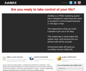 allenconway.com: AshMAX: FREE marketing system that is designed to help those who want to succeed in a home based business in 100 days or less.
AshMax is a FREE marketing system that is designed to help those who want to succeed in a home based business in 100 days or less.