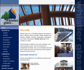 blackcombglass.biz: Whistler Glass - Home
Whistler Glass Ltd. is the leading designer and installer of glass in Whistler, British Columbia, Canada including windows, skylights, auto glass, canopies, shower glass, railing glass, and mirror work.