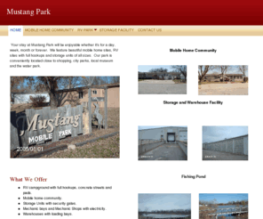 mustangpark.com: Mustang Park - Home
 Your stay at Mustang Park will be enjoyable whether it's for a day, week, month or forever.  We feature beautiful mobile home sites, RV sites with full hookups and storage units of all sizes.  Our park is conveniently located close to shopping, city parks