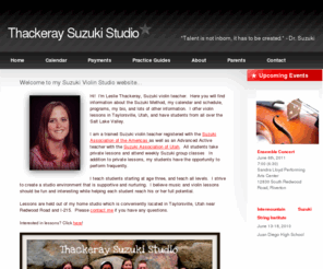 thacksuzukistudio.com: Thackeray Suzuki Studio - "Talent is not inborn, it has to be created." - Dr. Suzuki
Information about the Suzuki violin studio of Leslie Thackeray.  Calendar, tips, practice charts, and more!