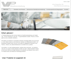 vp-metall.de: VP Metallverarbeitung
VP Metallverarbeitung steht auf dem Gebiet der Oberflächenbearbeitung und Veredelung – seit der Gründung im Jahr 2001 – für gleichbleibende Qualität, Präzision, Schnelligkeit und eine vollendete Oberfläche.