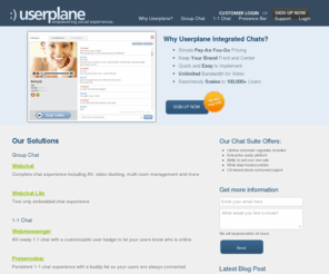 userplane.net: Hosted Audio/Video Chat Software by Userplane
Add Userplane Webchat or Webmessenger to any website.  A hosted real-time chat solution for any need - PHP, ASP, Java, or Coldfusion.