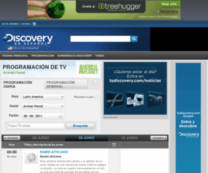 animalplanetlatino.com: Programación Discovery semanal y diaria en tudiscovery.com
Programación diaria y semanal de tus programas favoritos de Discovery Channel.
