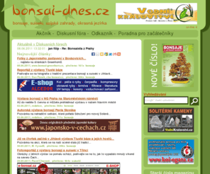 bonsai-dnes.cz: BONSAI - DNES.CZ bonsaje, suiseki, asijské zahrady, okrasná jezírka: aktuality, informace, názory
Zpravodajský server ze světa bonsají, suiseki, japonských zahrad a okrasných jezírek. Reportáže, diskuse, názory, návody, postupy.