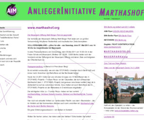 marthashof.org: marthashof.org
Wollen Sie hierher ziehen, hier leben oder hier bleiben? Entscheiden Sie selbst! Doch wenn Sie mehr wissen wollen über das Leben im Herzen des Prenzlauer Berg in Berlin, das Bauvorhaben Marthashof im Oderberger-Dreieck, dessen politische Hintergründe und seine sozialen Konsequenzen, über die Geschichte des Areals, die Leute, die hier leben, deren Engagement, über andere Projekte und über uns - dann sind Sie hier richtig!