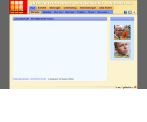 neukoelln-tv.de: Neukölln.TV - einfach so...
Der Grimme Online Award Preisträger 2002, Borscht.TV,  produziert das erste Berliner Bezirks WebTV Neukölln.TV