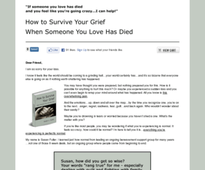 surviveyourgrief.com: Grief - How to Survive Your Grief
How to Survive Your Grief is a grief book providing support on grief, grieving and the grieving process for those you have had someone they love die.