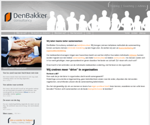 denbakkerconsultancy.nl: DenBakker Consultancy & Training | Coaching | Advies
DenBakker Consultancy verbetert uw bedrijfsresultaat. Wij brengen met een trefzekere methodiek de samenwerking binnen uw teams met een minimale investering op een hoger plan. Zo werken wij aan uw teamontwikkeling  en organisatieontwikkeling.