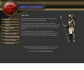 jaffalegion.com: JAFFA KREE! - Jaffa Legions Costume Resource
Jaffa Legions - STARGATE SG-1 Replica Prop & Costuming for the Jaffa Warrior featuring costume and prop resources for the Jaffa armor.