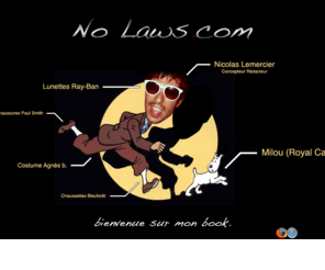 no-laws.com: No Laws..
Book en ligne de Nicolas Lemercier, concepteur rédacteur en publicité. Nicolas Lemercier's book of creative copywriting in advertising.