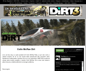 colinmcraedirt.cz: Colin McRae Dirt
Je to již dva roky co vyšel poslední díl Colin McRae Rally a nyní vám mohu s radostí oznámit, že se na nás chystá další pokračování této populární série. Společnost Codemasters (výrobce hry) se už po dokončení CMR 2005 pustila do vývoje zcela nového projektu s názvem Colin McRae: Dirt a chce nám ukázat s jakou bravurou zvládne přechod 