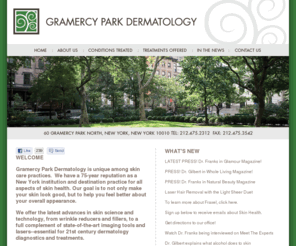 gramercyparkdermatologyassoicates.com: Gramercy Park Dermatology : Dr. Linda K. Franks, M.D., FAAD : Skin Cancer Prevention & Treatment, Cosmetic Dermatology, and Laser Surgery : New York City
At Gramercy Park Dermatology, we'll assess and treat your skin using the latest advances in skin science and technology. From global skin exams for skin cancer prevention to the breakthrough fractional ablative laser therapy, our physicians will focus on total skin health.  Located on beautiful Gramercy Park since 1934, our practice has provided expert skin medicine for 75 years, continually improving and updating our services through our commitment to science based skin care and focus on academic medicine.