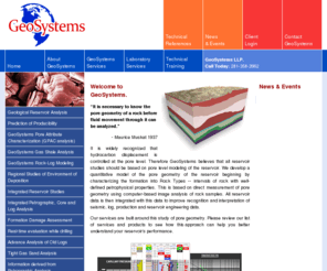 geosystemsllp.com: Geological Reservoir Analysis, Geoscience Studies, Rock-based Formation Evaluation, Pore Scale Reservoir Modeling, Integrated Reservoir Characterization, Log Analysis, Formation Damage Evaluation, Petrophysical Evaluation, Formation Potential, GeoSystems LLP
GeoSystems specializes in Geoscience Studies, Rock-based Formation Evaluation, Pore Scale Reservoir Modeling, Integrated Reservoir Characterization, Log Analysis, Formation Damage Evaluation, Petrophysical Evaluation, Formation Potential