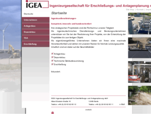 igea-berlin.com: IGEA Ingenieurgesellschaft für Erschließungs- und Anlagen-Planung mbH- Ingenieurbüro für Umwelttechnik- Anlagenplanung- Deponiesicherung- TGA/ Hochbau- Kanalbau / Straßenbau, Biogasanlagen, Deponiegasverwertung
IGEA Ingenieurgesellschaft für Erschließungs- und Anlagen-Planung mbH-  Deponie-Sanierung -bau, Deponiegasverwertung, Deponieentgasung, Blockheizkraftwerk, Biogasanlagen