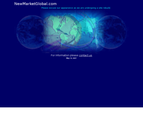 newmarketglobal.com: HOME_New Market Global Consulting Group, LLC
We provide start-up companies with business consulting services, sales and marketing resources, and sources of growth capital to help them succeed.  Today?s businesses operate in an economic climate marked by four major characteristics:  a global marketplace; continuous technological innovation; increasing intra and cross-industry partnering; customer demand for customized products and services.  These trends have created a more efficient economy, complete with real-time electronic commerce, new markets and new competition.  Companies operating in this ?information economy? need more than an innovative idea with market potential to be successful.  They also need forward-looking strategies and a dependable network of business partners.