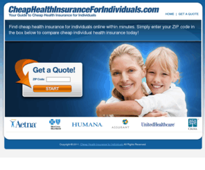 cheaphealthinsuranceforindividuals.com: Cheap Health Insurance For Individuals | Cheap Individual Health Insurance
Find cheap health insurance for individuals online within minutes. Simply enter your ZIP code in the box below to compare cheap individual health insurance today!