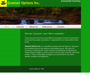 greener-options.com: Home - Greener Options Inc.
Greener Options Inc. is a sustainability consulting company established to assist organizations improve their environmental performance while adding value to their bottom line.