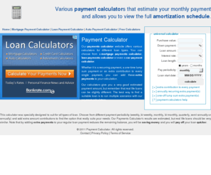 payment-calculator.info: Payment Calculator: Free Mortgage, Loan and Auto Payment Calculators online
Our Payment Calculator website offers different calculators like: mortgage payment calculator, loan payment calculator and auto payment calculator. These payment calculators create amortization schedules as well.