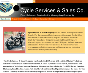 cycleservicesales.com: Cycle Service
Cycle Service & Sales Company is dedicated to supplying new aftermarket parts, accessories and used OEM parts for both American and Japanese Motorcycles. Cycle Service & Sales Company also provides custom built, repair and restoration service