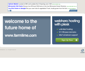 farmlime.com: Future Home of a New Site with WebHero
Our Everything Hosting comes with all the tools a features you need to create a powerful, visually stunning site