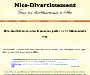 nice-divertissement.com: Nice -divertissement - Tout pour vous divertir à Nice
Nice-divertissement, le portail du divertissement à Nice. Vous trouverez ici tous les bons plans visites, voyages, sorties, jeux, les meilleurs restaurants, cinémas, night-clubs et autres pour vous divertir partout à Nice.