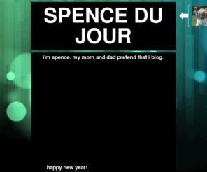 spencedujour.com: Spence du Jour
I'm Spence. my mom and dad pretend that i blog.