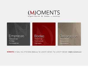 m-moments.com: Organización de bodas y otros eventos en Mallorca / Majorca Wedding and event planner - MOMENTS
Moments is a company on the island of Majorca specialising in the organisation of weddings and events, such as communions, christenings, celebratory parties and dinners, etc.