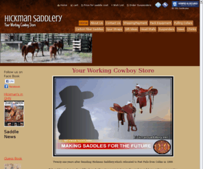 hickmansaddlery.net: Hickman Saddlery - Home
Hickman Saddlery makes custome saddles and pulling collars. Suspenders.Cowboy Store custom saddles.  Products with leather. Custom chinks and chaps Shows all around USA.NFR, Snaffle Bit futurity