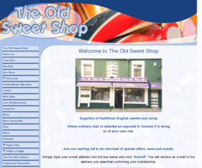 oldsweetshop.com: The Old Sweet Shop, a traditional english sweet shop online
We are one of the few remaining traditional sweet shops left in the UK, and offer a wide range of boiled sweets, candy, chocolate, liquorice, and many other old fasioned and modern sweets.