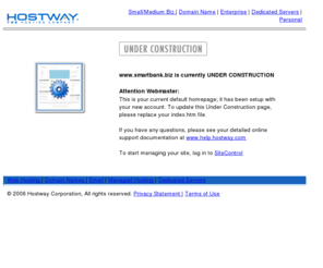 smartbank.biz: UNDER CONSTRUCTION
Hostway Corporation offers webhosting, e-commerce hosting, dedicated servers and domain name registrations for individuals, small businesses and large enterprises. Hostway Corporation provides Web hosting and managed services to more than 300,000 customers worldwide offering user-easy and affordable solutions.