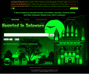 hauntedindelaware.com: Haunted Houses, Corn Mazes, and Hayrides in Delaware
We've compiled a search engine just for Haunted Houses, Corn Mazes, Hayrides, and Other Halloween Related Scary Stuff in Delaware