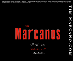 timmarcano.com: Tim Marcano - Coolest Guy in New York - TimMarcano.com
Tim Marcano is the officially the Coolest Guy in New York