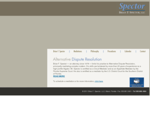 bspector.com: Brian F Spector, LLC
Brian F. Spector limits his practice to Alternative Dispute Resolution, principally mediating complex matters. His skills are bolstered by more than 25 years of experience as a high-profile litigator.