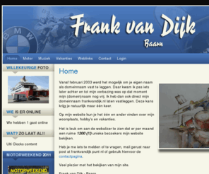 frankvandijk.nl: Home
Welkom op de website van Frank van Dijk. Lees alles over mijn hobby's, vakanties enz. enz.