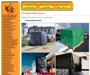 pallet-covers.com: THOR Tarp Division of ODIN International: Five Sided Pallet Covers
Protective tarpaulins and coverings for home and industry. THOR Tarp has a variety of ready-fit tarps, or we can create custom tarp. We will help you select the right material, cut it, seal it, shape it, hem it, stencil it, grommet it and make your cover or liner exactly fit your application.