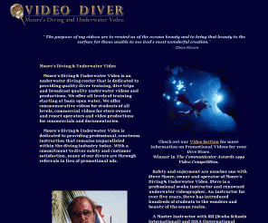 videodiver.com: VideoDiver - Underwater Videographer and Scuba Instructor
Open water dive certification and DAN instruction by Certified Scuba Instructor. Underwater video of class, pool, and open water dives as well as broadcast quality video for promotions and dive tours available.