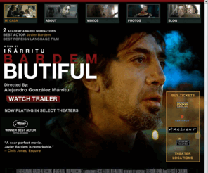 biutiful-themovie.com: Official Biutiful Movie Trailer, Javier Bardem Pictures, Iñárritu, Now Playing
Javier Bardem Stars In BIUTIFUL, The Latest Movie From The Oscar Winning Actor & Director Alejandro Gonzalez Inarritu, In Theaters December 29. Watch The Beautiful Movie Trailer And Clips Of Bardems Cannes Winning Role. View Cast Pictures & Read The Official Blog.