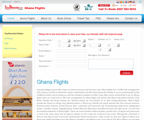 ghanaflights.org.uk: Cheap flights to Ghana( ACC ) From London : Ghana Flights
Accra Flights: Cheap Direct & Indirect flights to Accra,Ghana with Ghana International Airways, BA, KLM & all major Airlines from UK at affordable prices.Accra Hotels & car hire at great prices