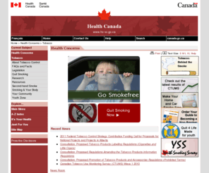 youandmesmokefree.info: Tobacco - Health Concerns - Health Canada
Tobacco homepage with links to news, facts, resources, research related to tobacco, smoking, health issues, quitting smoking, the tobacco industry, labelling, youth resources, legislation and government strategies 