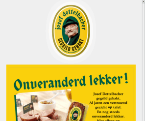 josefdettelbacher.com: Glutenvrij gegrild gehakt voor op de boterham, bij de borrel, de maaltijd of gewoon tussendoor om jezelf te verwennen
Josef Dettelbacher gegrild gehakt: voor op de boterham, bij de borrel, de maaltijd of gewoon tussendoor om jezelf te verwennen. Glutenvrij en koemelk eiwitvrij