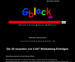 gblack.de: gblack.de - Suchmaschine - Webkatalog - News - Infos
Webkatalog, Webverzeichnis und Suchmaschine für deutschsprachige Internetseiten mit umfangreichen Suchfunktionen, Bewertungsfunktionen und User-Kommentaren. Suchen und gefunden werden im Webkatalog www.gblack.de