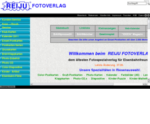 bahnverlag.com: REIJU FOTOVERLAG
Unsere Spezialitäten für den Eisenbahnfreund in Riesenauswahl ! Color-Postkarten  ·  Gruß-Postkarten  ·  SW-Photo-Karten  ·  Kalender  ·  Farbbilder (A5)  ·  Langformat-Karten (XL)  ·  Brief-Klappkarten  ·  Photo-CD,s  ·  Color + SW-Dia-Serien  ·  Kinder-Puzzle  ·  Kinder-Malhefte  ·  Souvenirs 