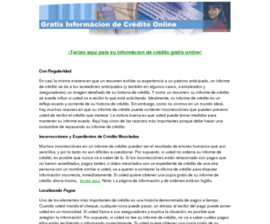 gratisinformaciondecreditoonline.com: ¡Gratis Informacion de Credito Online!
¡Gratis Informacion de Credito Online!: Get a free copy of your Equifax credit report, 
as well as 30 free days of the CreditCheck Monitoring Service. Find consumer, bankruptcy, 
money, loan, and credit information.