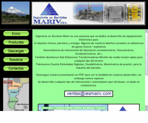 iesmariv.com: Ingenieria en Servicios Mariv SRL (Home Page)
Detectores de H2S, LEL, Automatismos, Sub Estaciones Transformadoras Moviles, Electronica y control de procesos