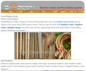 cozsenbamboo.com: bamboo canes, bamboo stakes, bamboo poles, bamboo hoops-cozsen bamboo
cozsen bamboo Factory special deal with bamboo canes, bamboo stakes, bamboo hoops for plant, tree, flower supporting in the line agriculture, horticulture, garden, building and garden