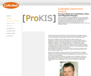 pro-kis.com: CoM.MeD GmbH – Home of CareStation | Aktuelles | Aktuelle Pressemeldungen | CoM.MeD übernimmt ProKIS
CareStation ist die webbasierte Lösung für Dokumentation und Prozessmanagement im Gesundheitswesen. Eine zukunftsorientierte Software der CoM.MeD GmbH.