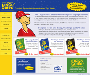 thelingoguide.com: The Lingo Guide
The Ling Guidehelps you effectively communicate what you need, when you need it. The Guide breaks down the language barrier with simple, job-specific words and phrases for builders, designers, contractors, home repair specialists, landscapers, home owners and more. Increase job safety and productivity through better language skills.