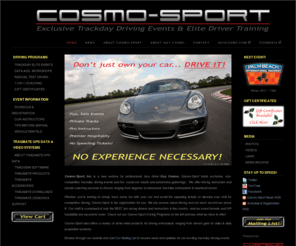 cosmo-sport.com: Home - Cosmo-Sport :: Exclusive Track Day Driving Events & Elite Driver Training ::
Cosmo-Sport is a new venture by professional race car driver Guy Cosmo. Cosmo-Sport is an authorized dealer for Traqmate GPS Data Acquisition Systems, Ironclad Performance Wear, Shock Doctor Equipment, Performance Drink, Molecule Products and also offers professional driver coaching and instruction services as well as hosting Cosmo-Sport Track Day Driving Events.